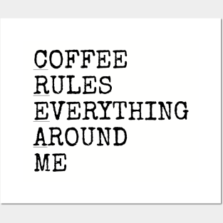 Coffee rules everything around me Posters and Art